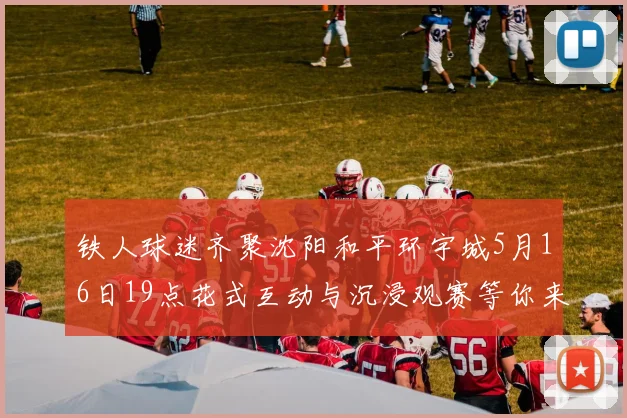 铁人球迷齐聚沈阳和平环宇城5月16日19点花式互动与沉浸观赛等你来参与