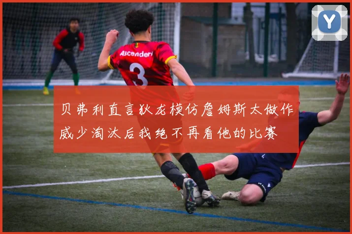贝弗利直言狄龙模仿詹姆斯太做作威少淘汰后我绝不再看他的比赛